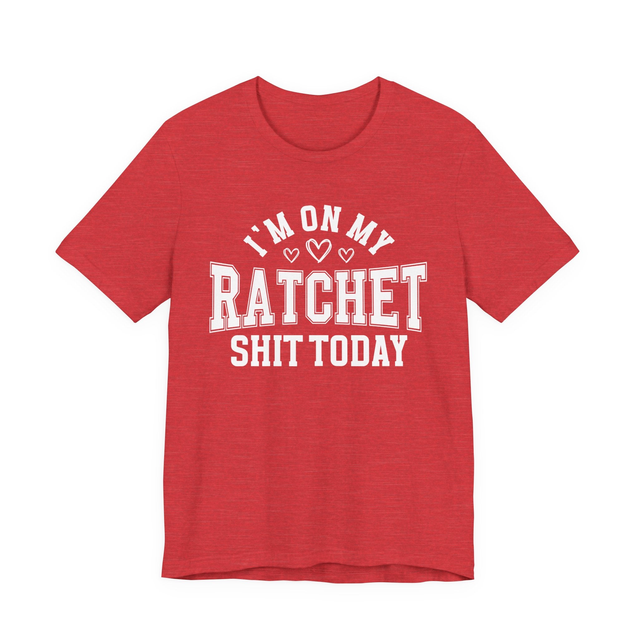 I'm On My Ratchet Shit Today - T-shirt