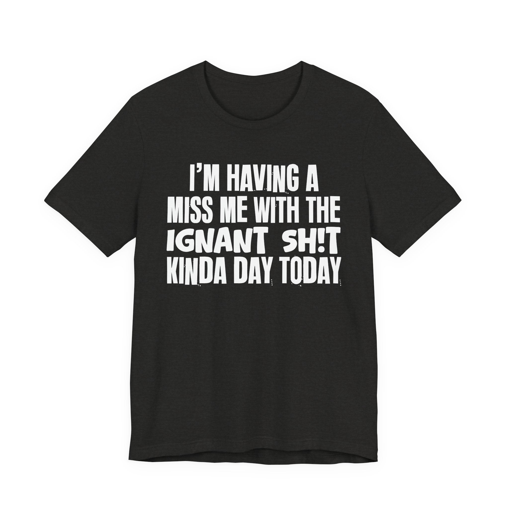 I'm Having A Miss Me With The Ignant Shit Kinda Day Today - Humorous Bold Mood T-Shirt