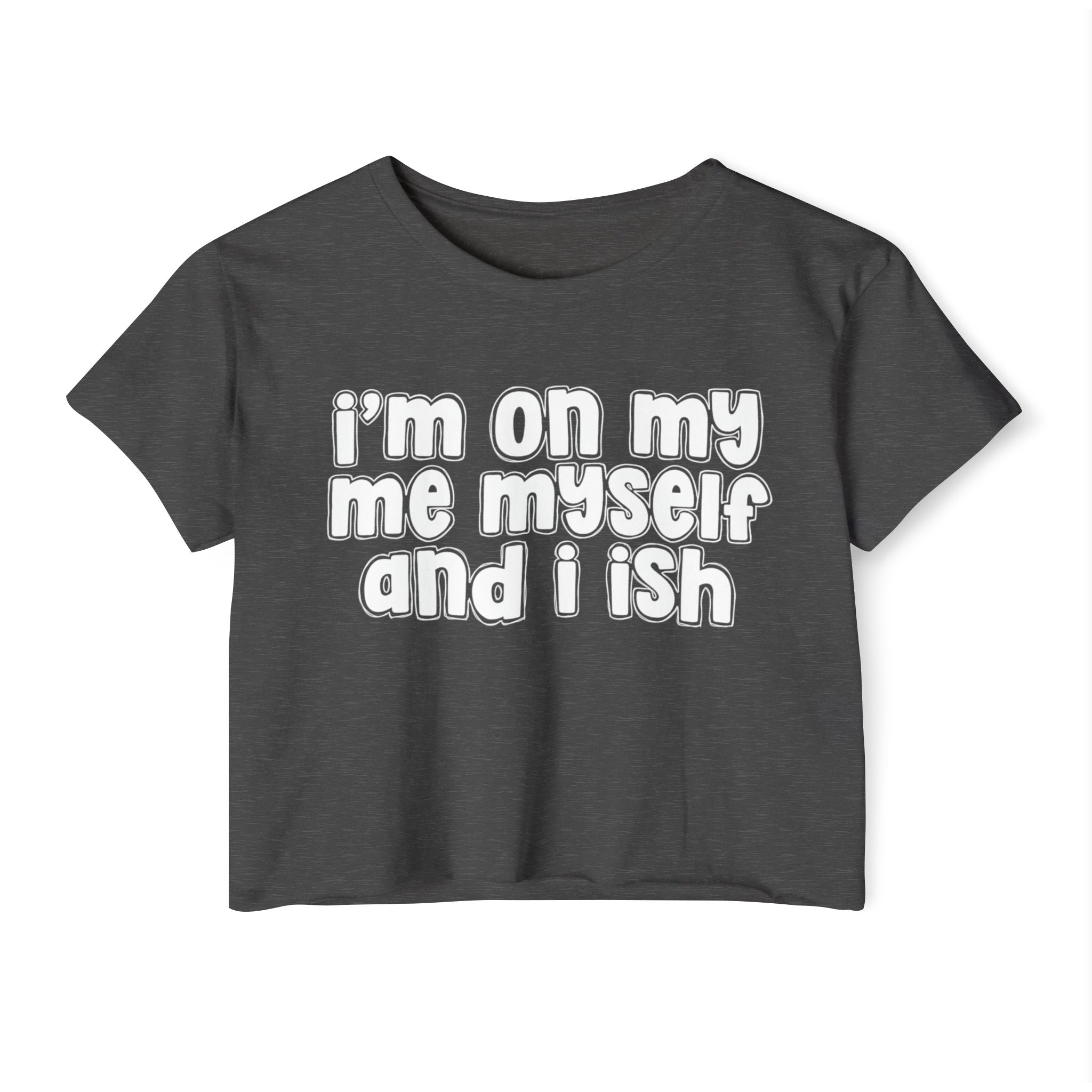 I'm On My Me Myself And I Ish - Bold Declaration Crop Top