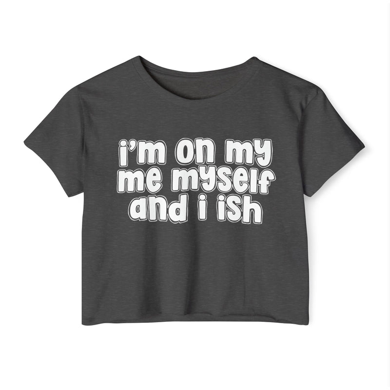I'm On My Me Myself And I Ish - Bold Declaration Crop Top