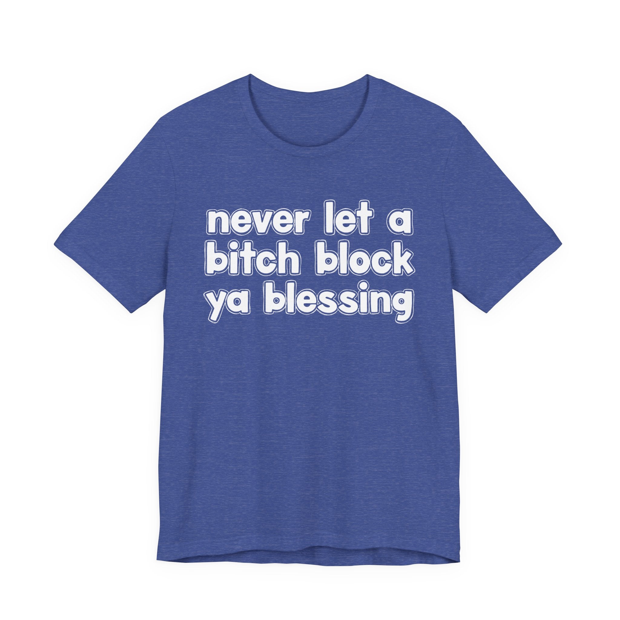 Never Let A Bitch Block Ya Blessing－Motivational Declaration T-shirt
