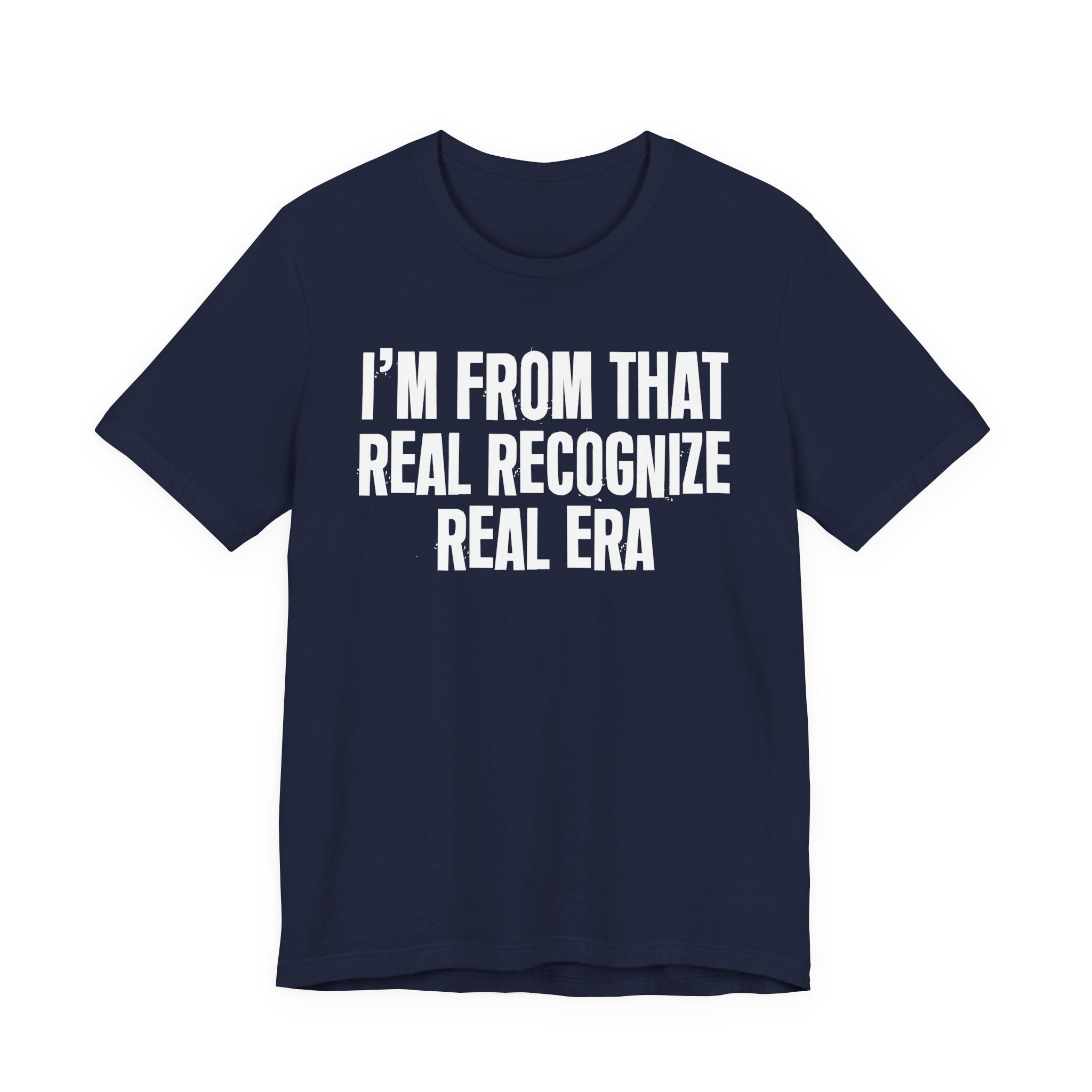 I'm From That Real Recognize Real Era - Funny Growing Up Tee