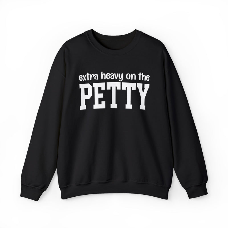 Extra Heavy On The PETTY — Sweatshirt