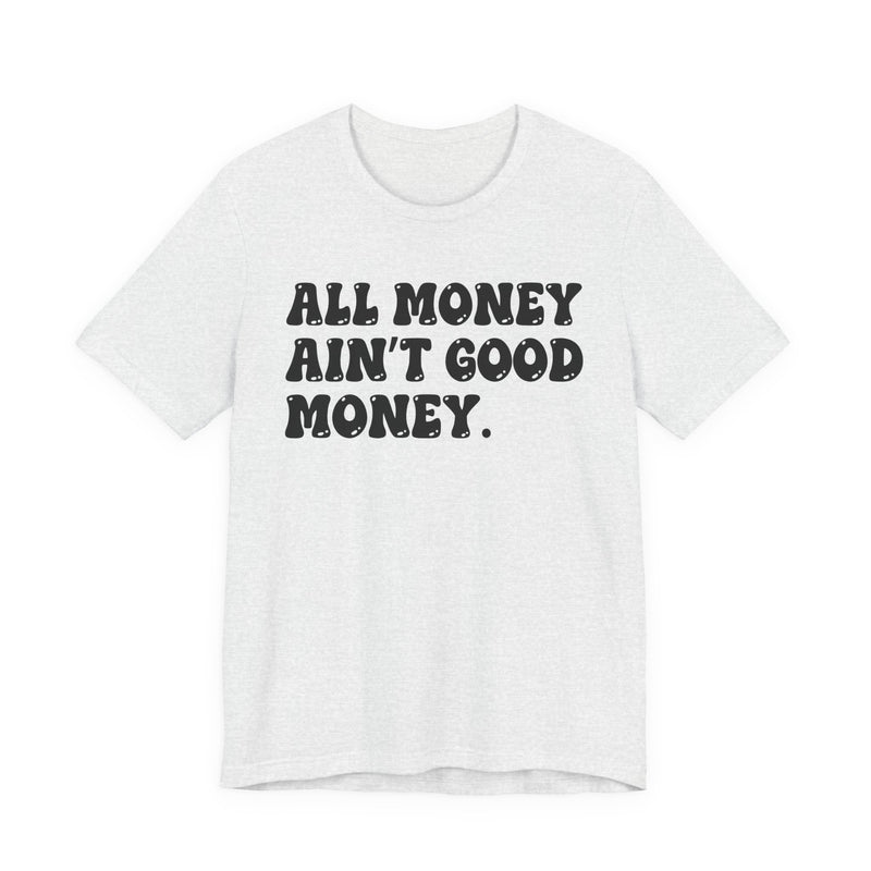 All Money Ain't Good Money - Bold Statement T‑Shirt