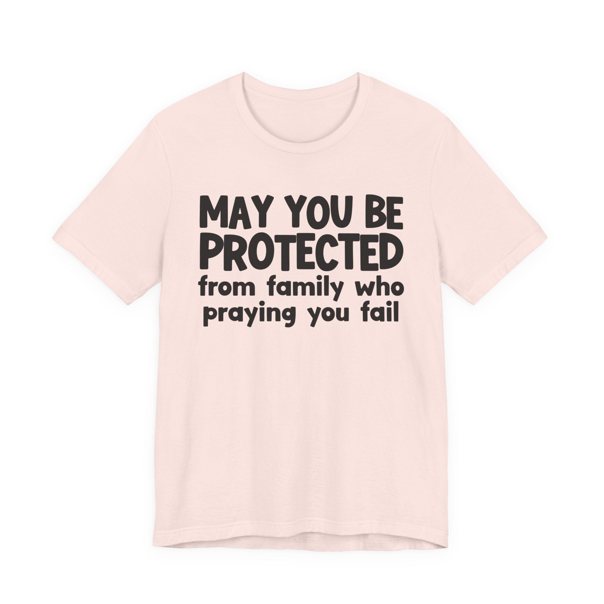 May You Be Protected From Family Who Praying You Fail - Inspirational Statement T-Shirt