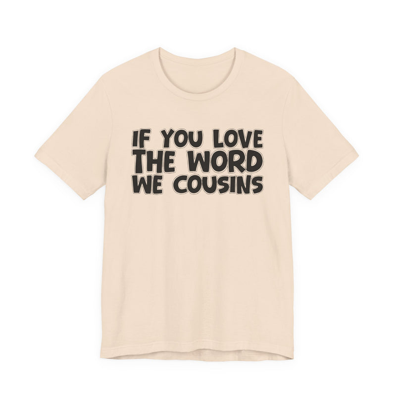 If You Love The Word We Cousins - Inspirational Faith T-Shirt