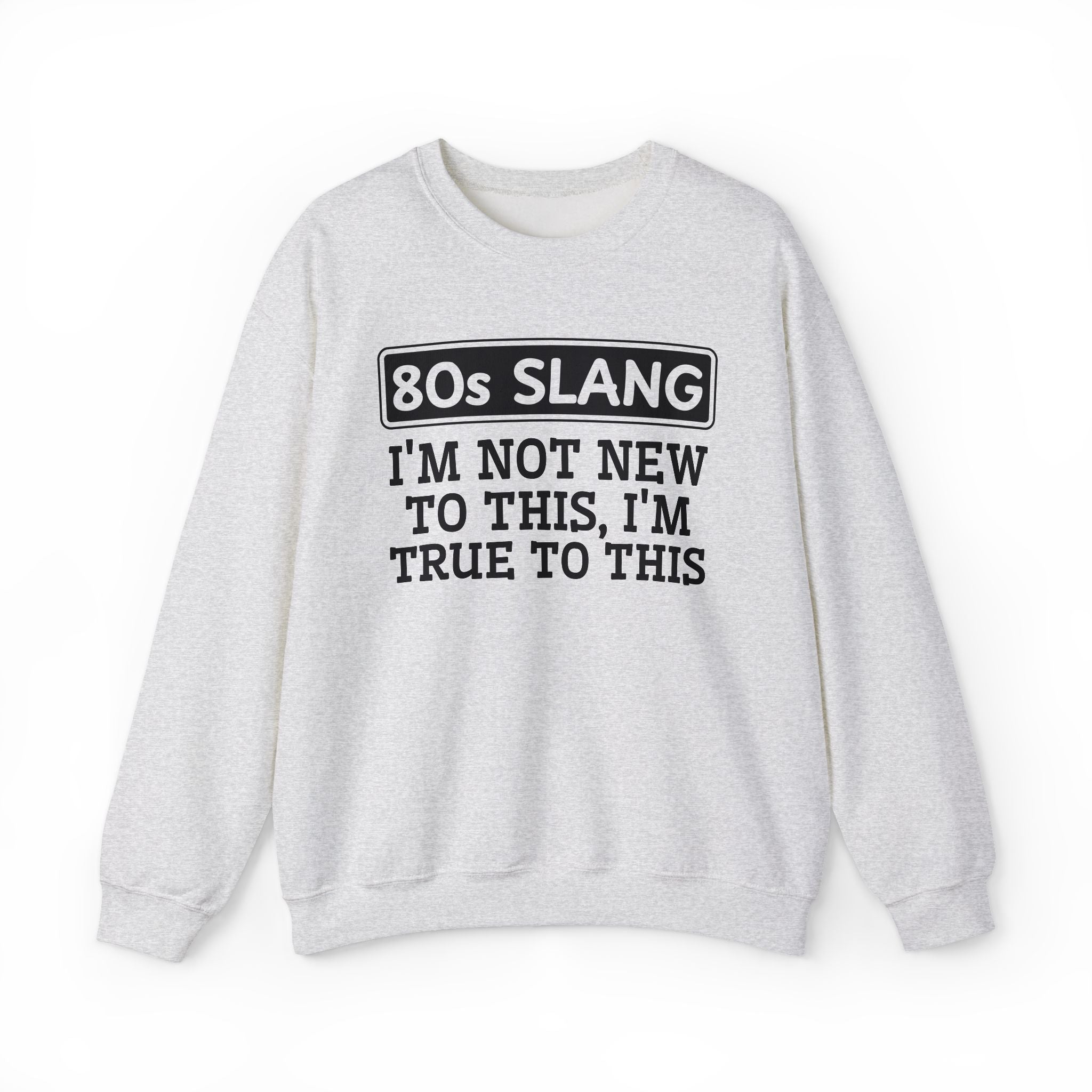 80s I'm Not New To This I'm True To This - Sweatshirt