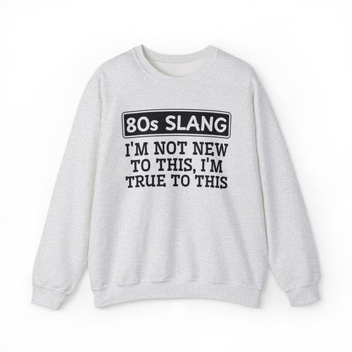 80s I'm Not New To This I'm True To This - Sweatshirt