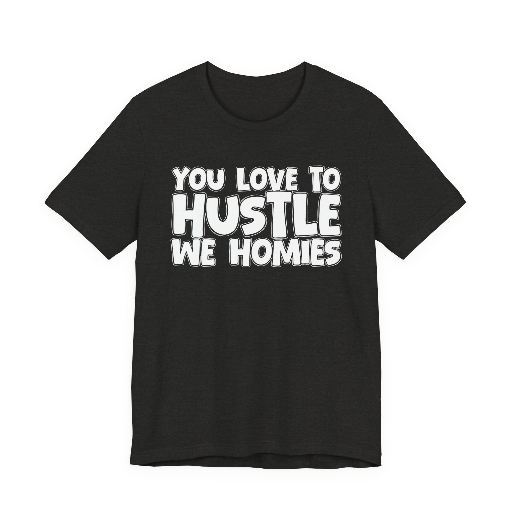 You Love To Hustle We Homies — Motivational Hustle Statement T-Shirt