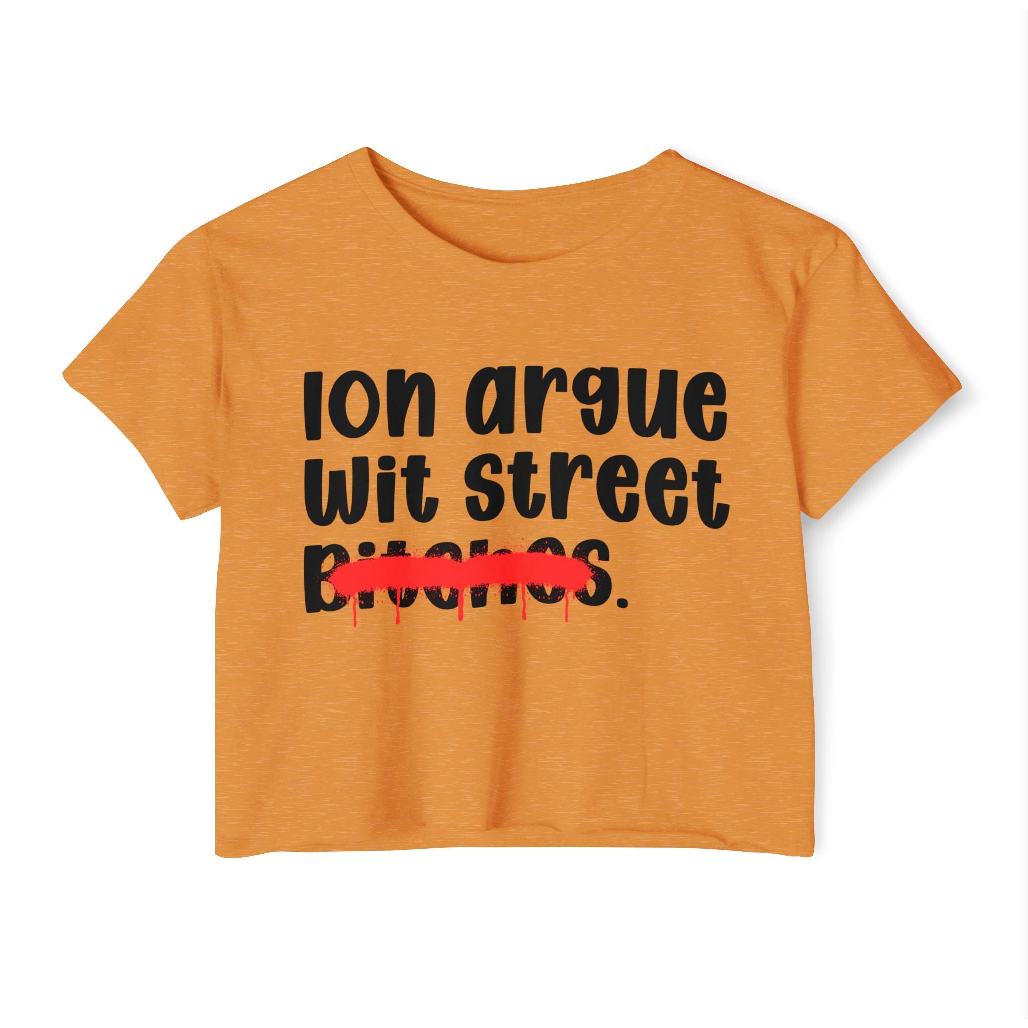 ION (I Don't) Argue Wit Street Bitches — Funny Sassy Statement Crop Top