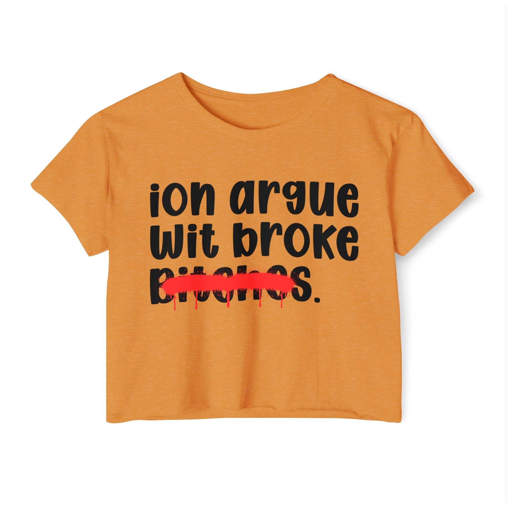ION (I Don't) Argue Wit Broke Bitches — Funny Sassy Statement Crop Top