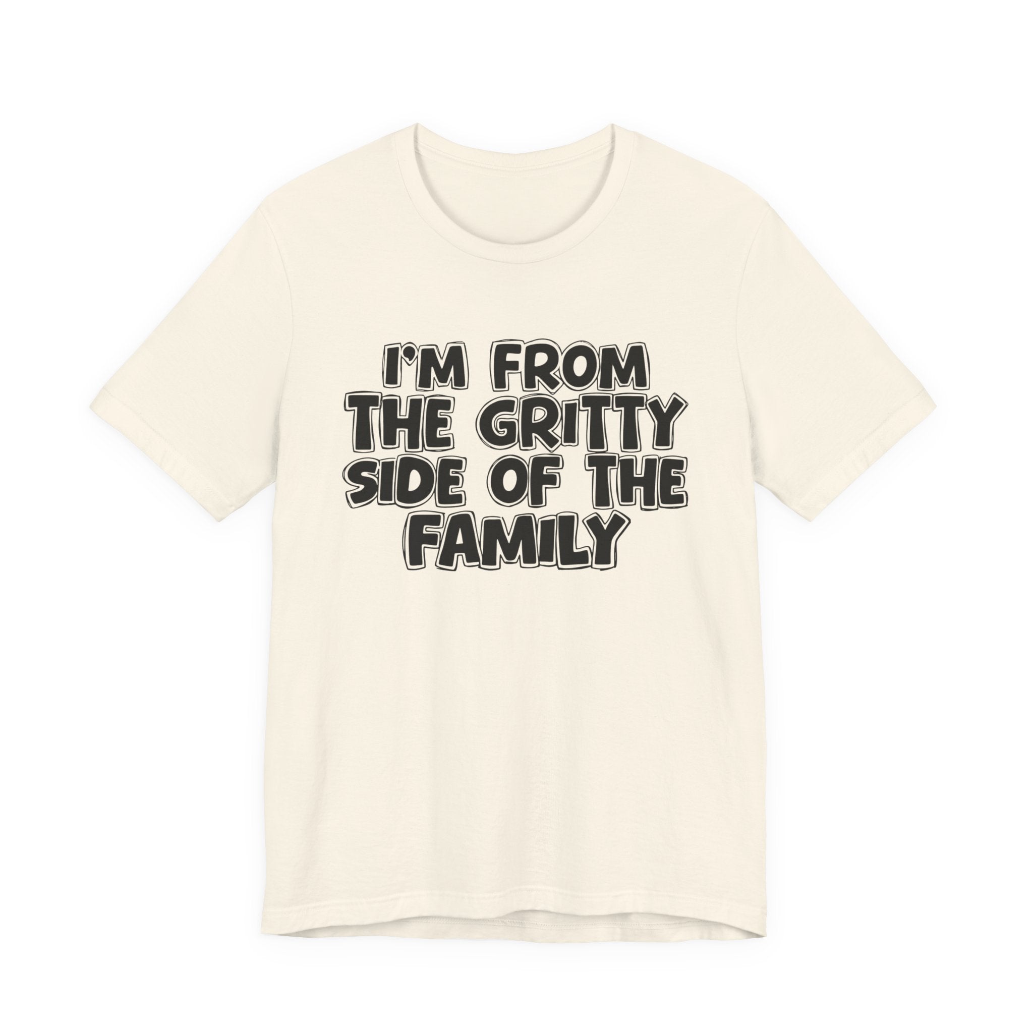 I'm From The Gritty Side Of The Family — Funny Family Gathering Tee