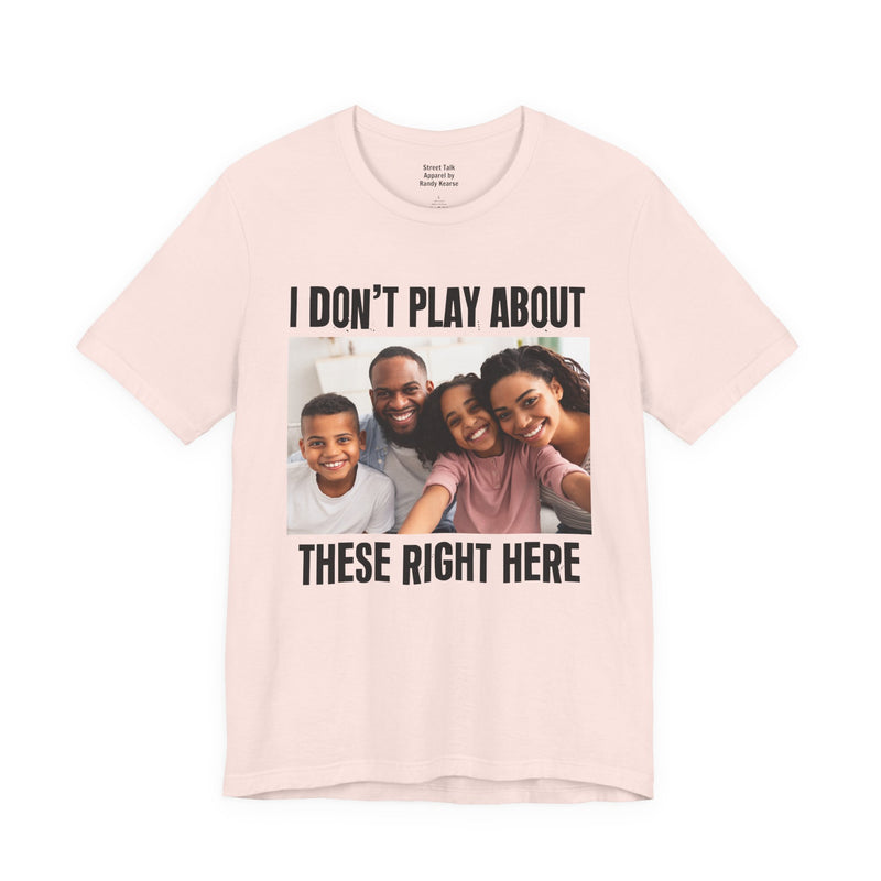 I Don’t Play About These Right Here — Tee fabric detail close-up: lettering reading 'I DON’T PLAY ABOUT THESE RIGHT HERE'. Street Talk Designs family statement apparel.