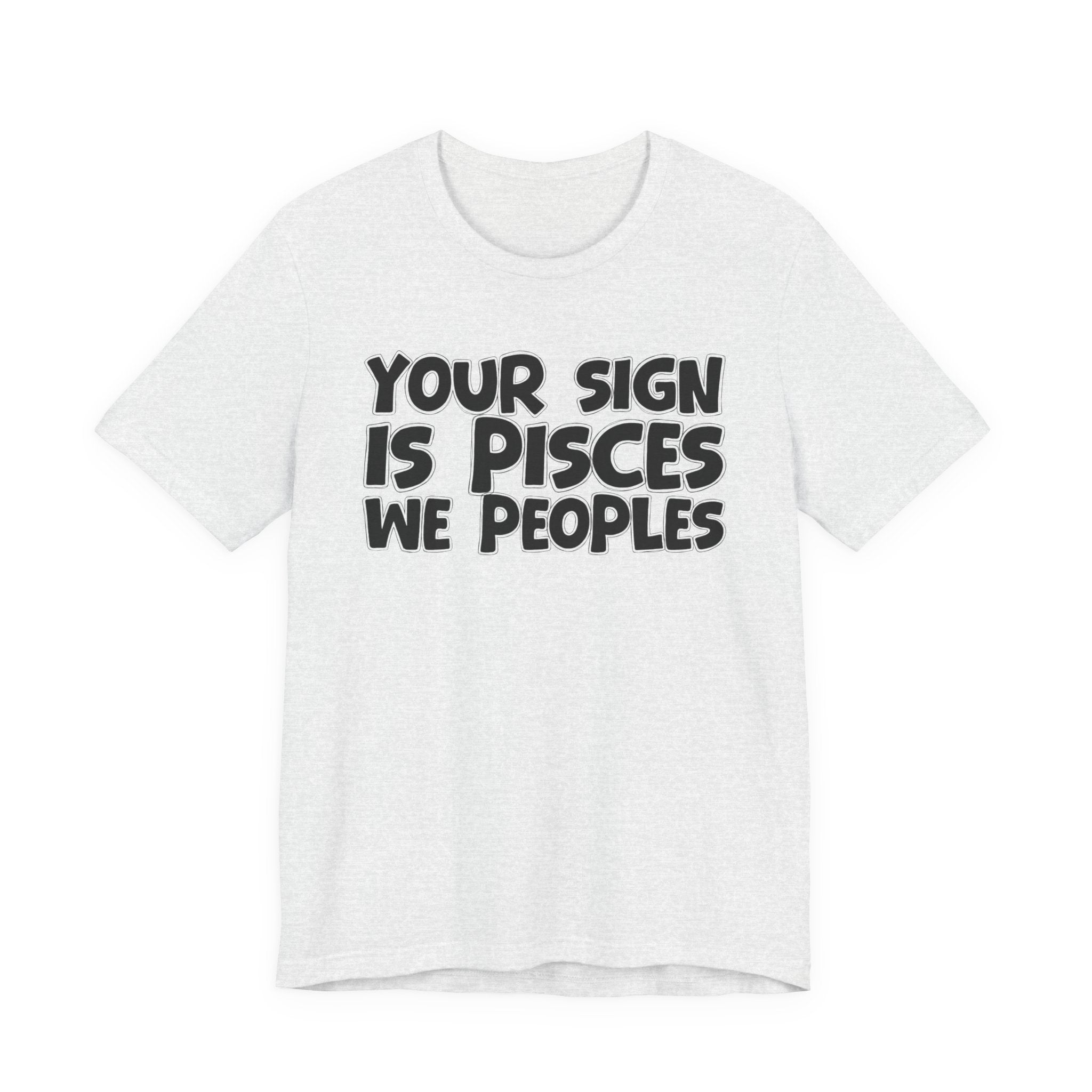 If Your Sign Is PISCES We Peoples - Fun Astrology Tee for PISCES