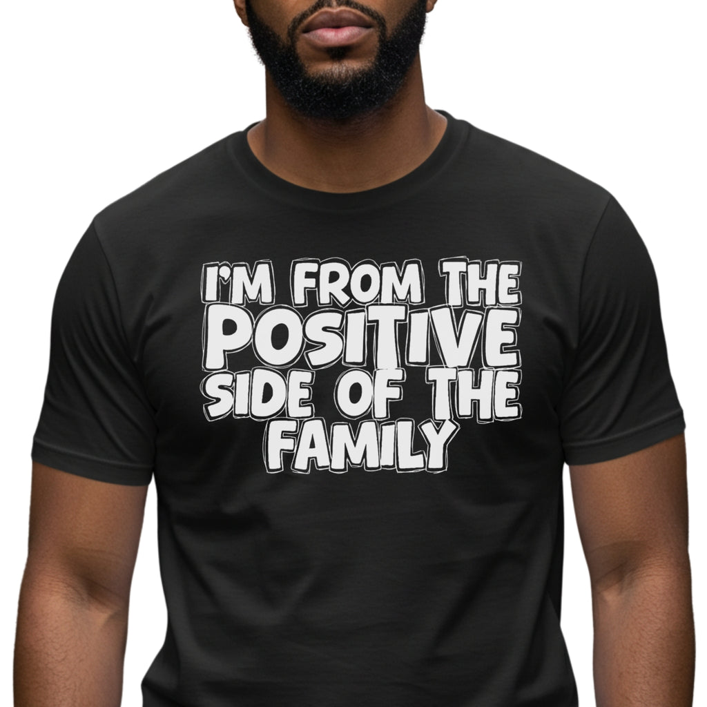 I'm From The Positive Side Of The Family - Humorous Family Pride T-Shirt