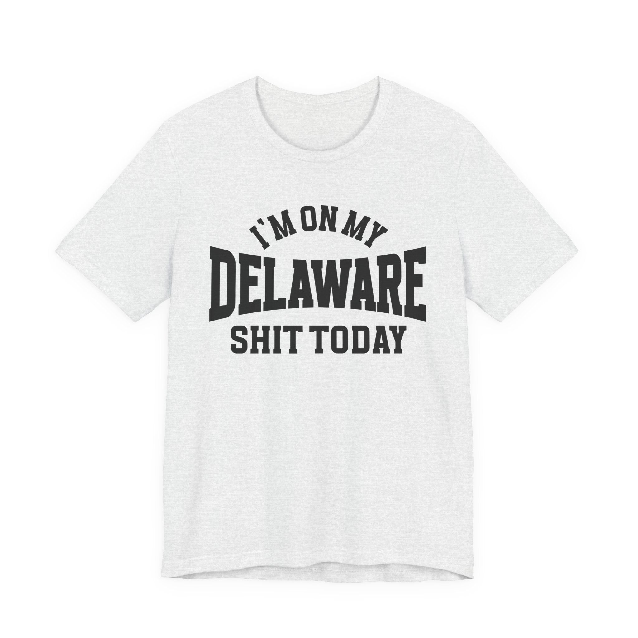I'm On My Delaware Shit Today T-shirt