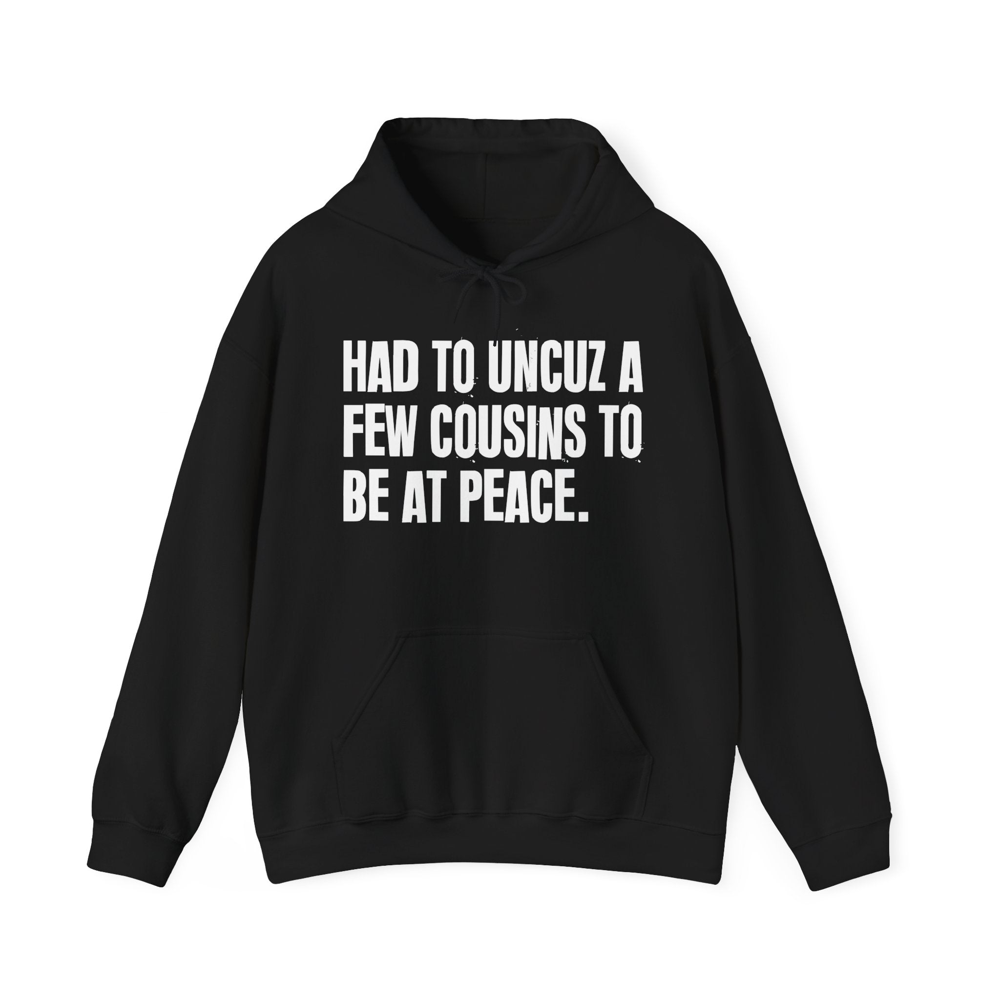 Had To Uncuz A Few Cousins To Be At Peace — Hoodie