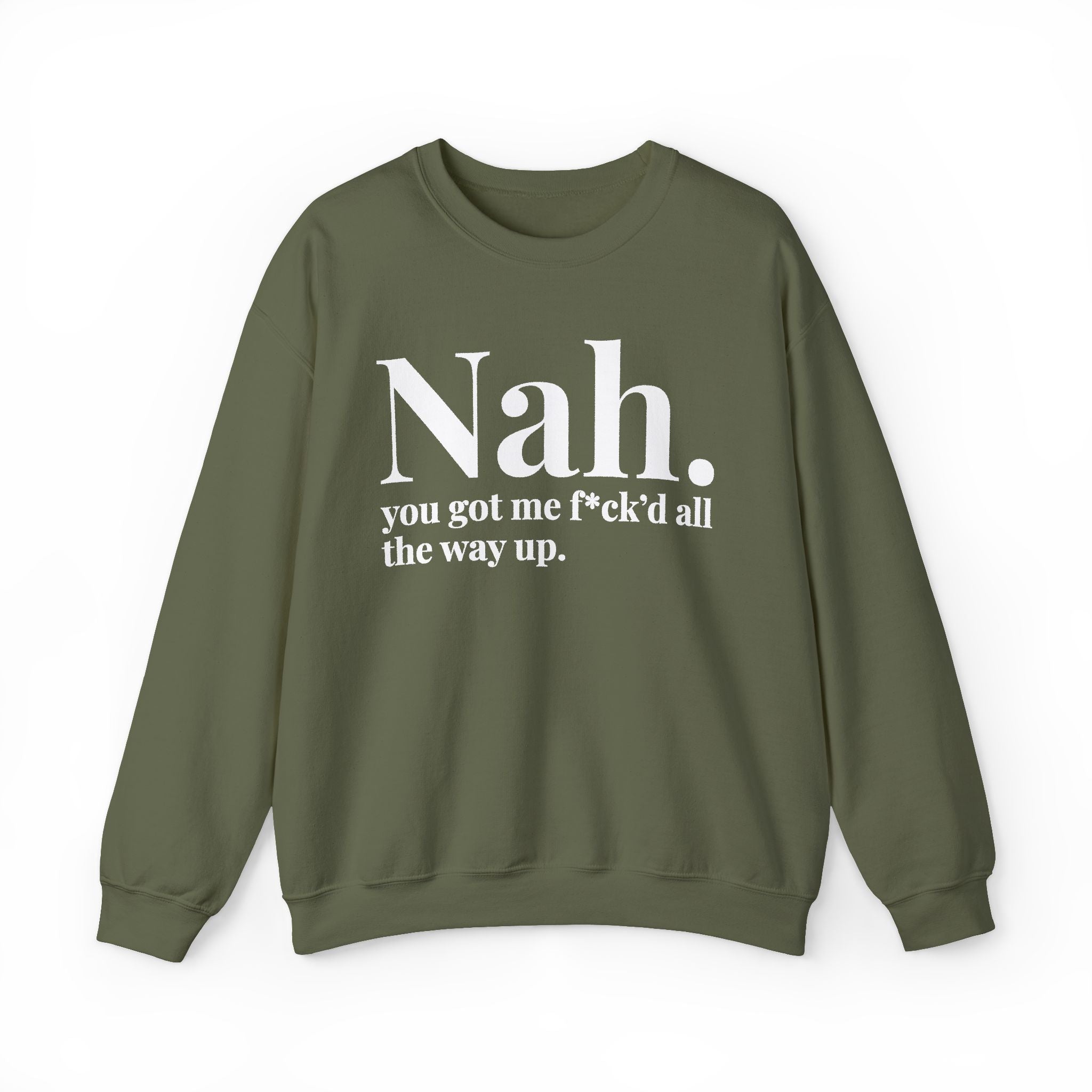 Nah You Got Me Fuck'd All The Way Up —  Sweatshirt