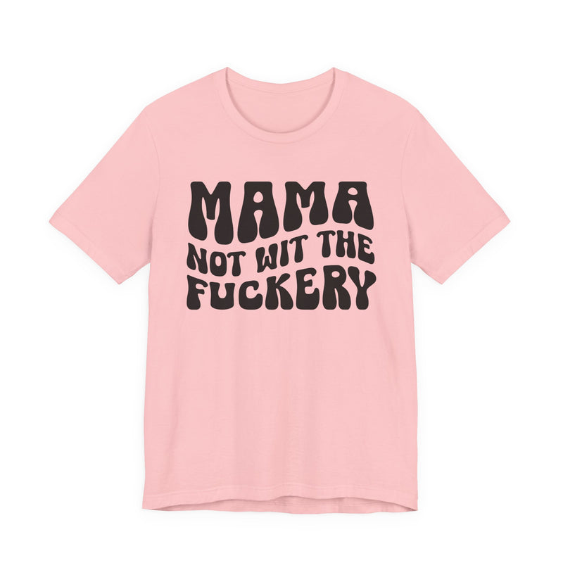 Mama Not Wit The Fuckery — T-Shirt alternate view 7: MAMA NOT WIT THE FUCKERY in bold statement lettering. Street Talk Designs mama statement apparel.