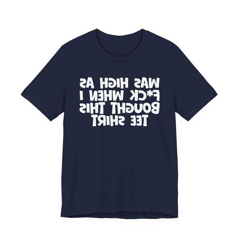 Was High As Fuck When I Bought This T-Shirt —— Funny Drunk T-Shirt