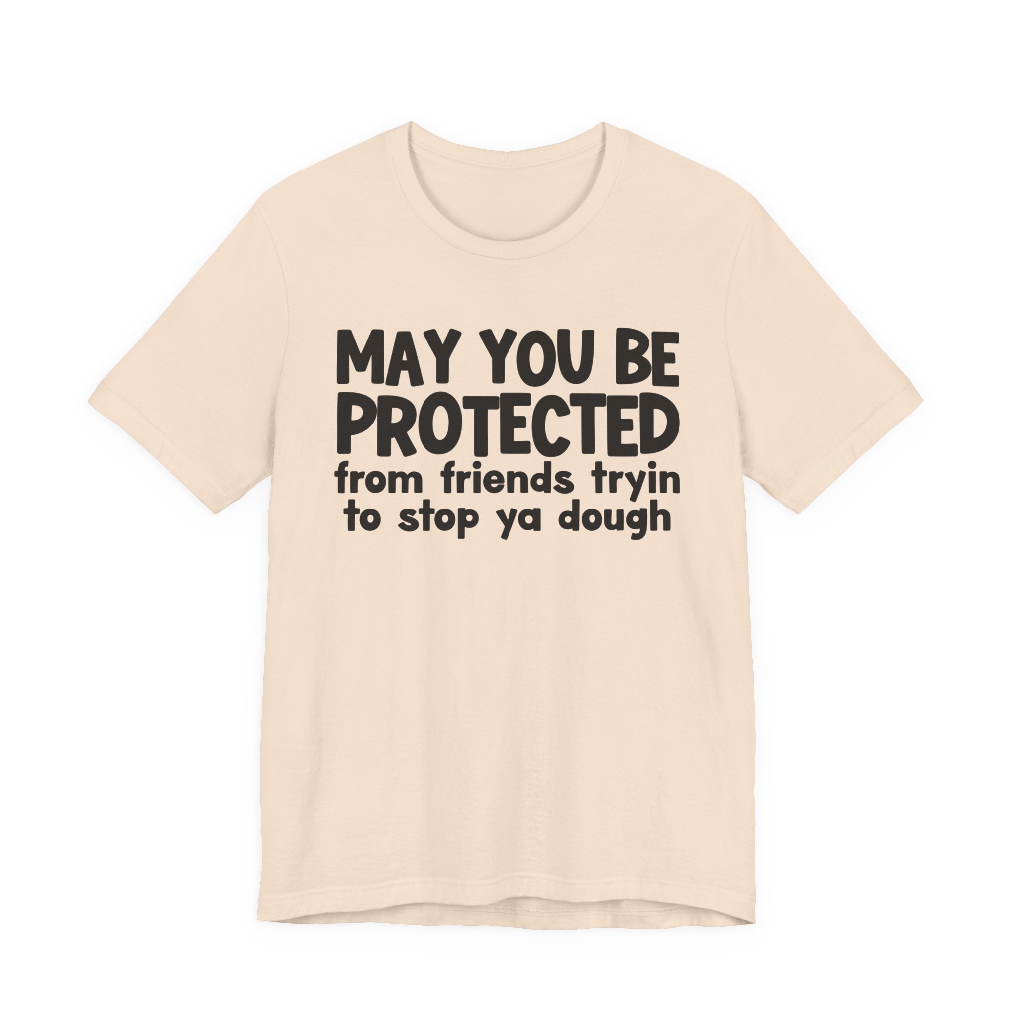 May You Be Protected From Friends Tryin To Stop Ya Dough — Funny Sarcastic Prayer Tee