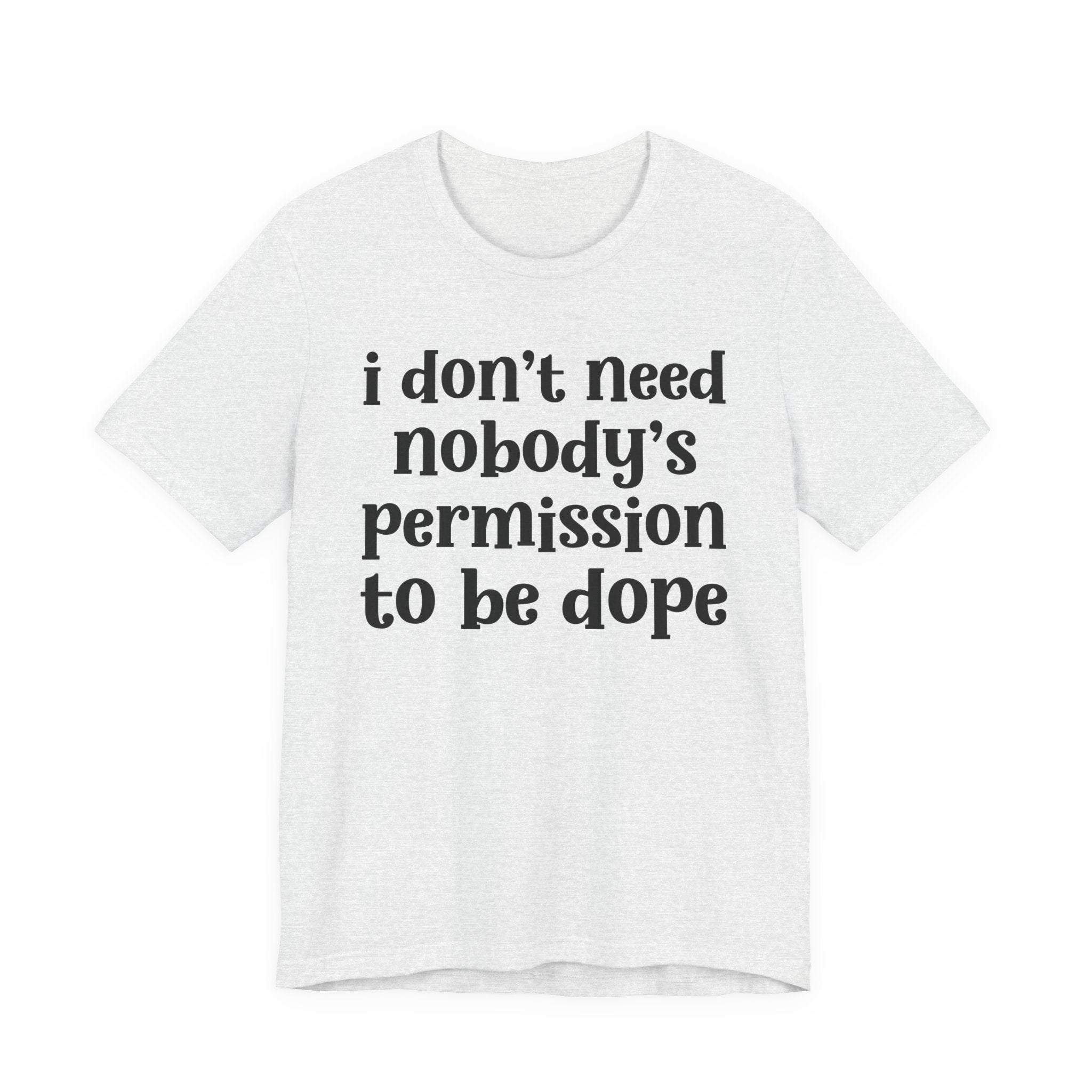 I Don't Need Nobody's Permission To Be Dope T-Shirt.