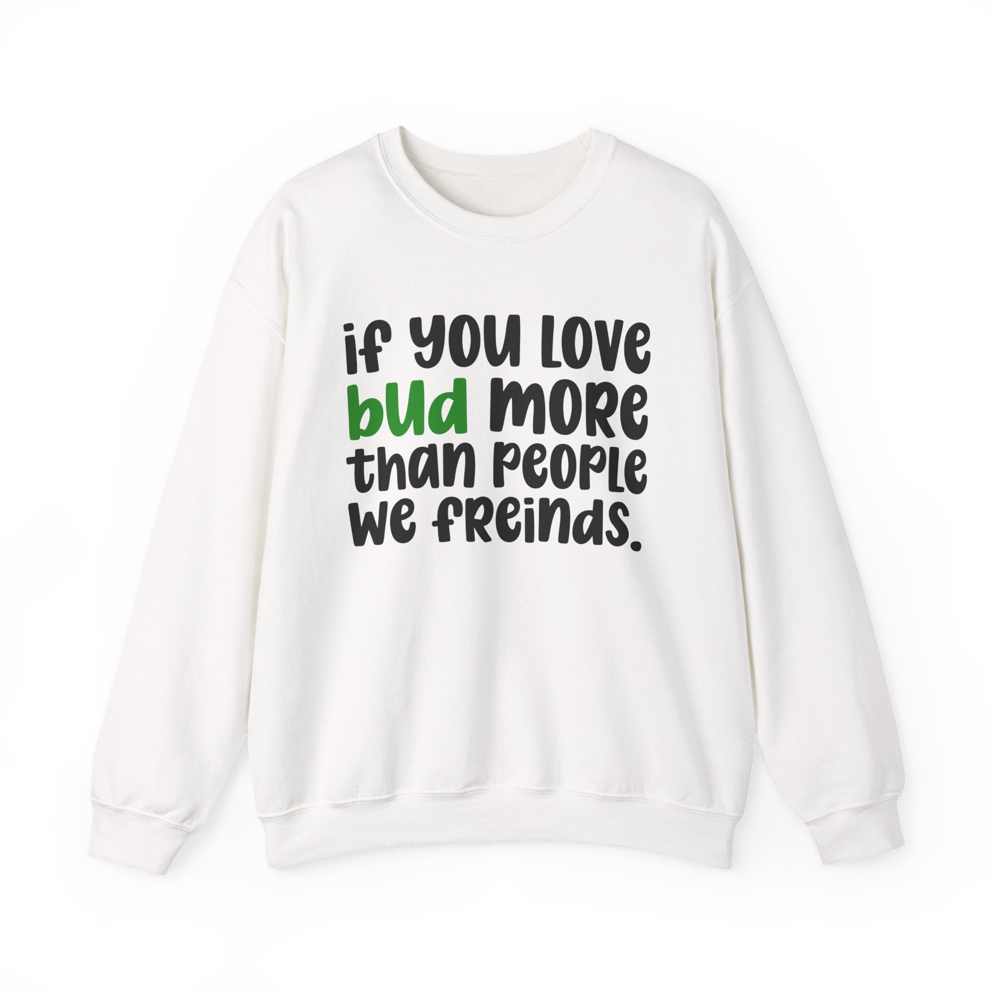 If You Love Bud More Than People We Friends - Sweatshirt