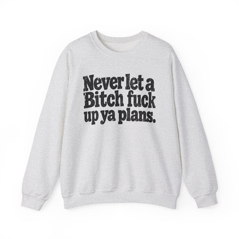 Never Let a Bitch Fuck Up Ya Plans－Street Motivational Sweatshirt
