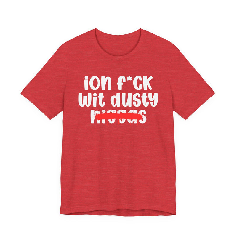 ION Fuck Wit Dusty Niggas - Brutally Direct Statement Tee
