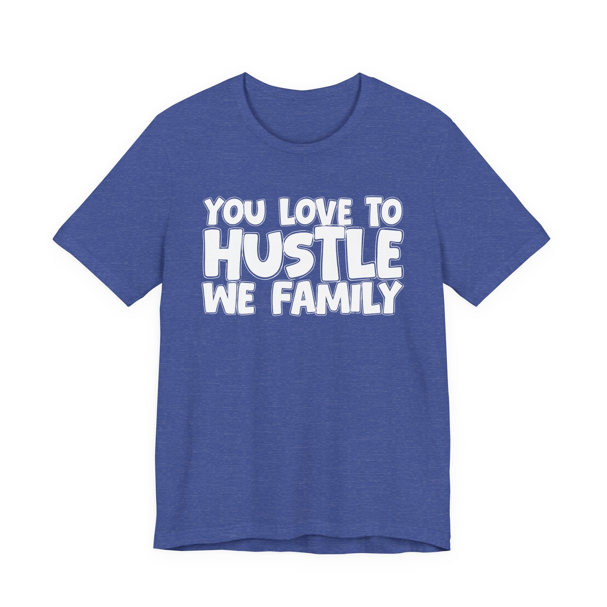 You Love To Hustle We Family — Motivational Hustle Statement T-Shirt