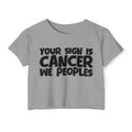 Your Sign Is Cancer We Peoples - Fun Zodiac Sign Crop Top