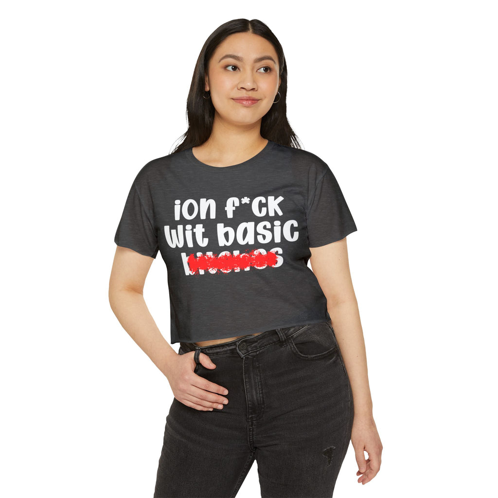 ION (I Don't) FUCK WIT BASIC BITCHES - Bold Sarcastic Crop Top