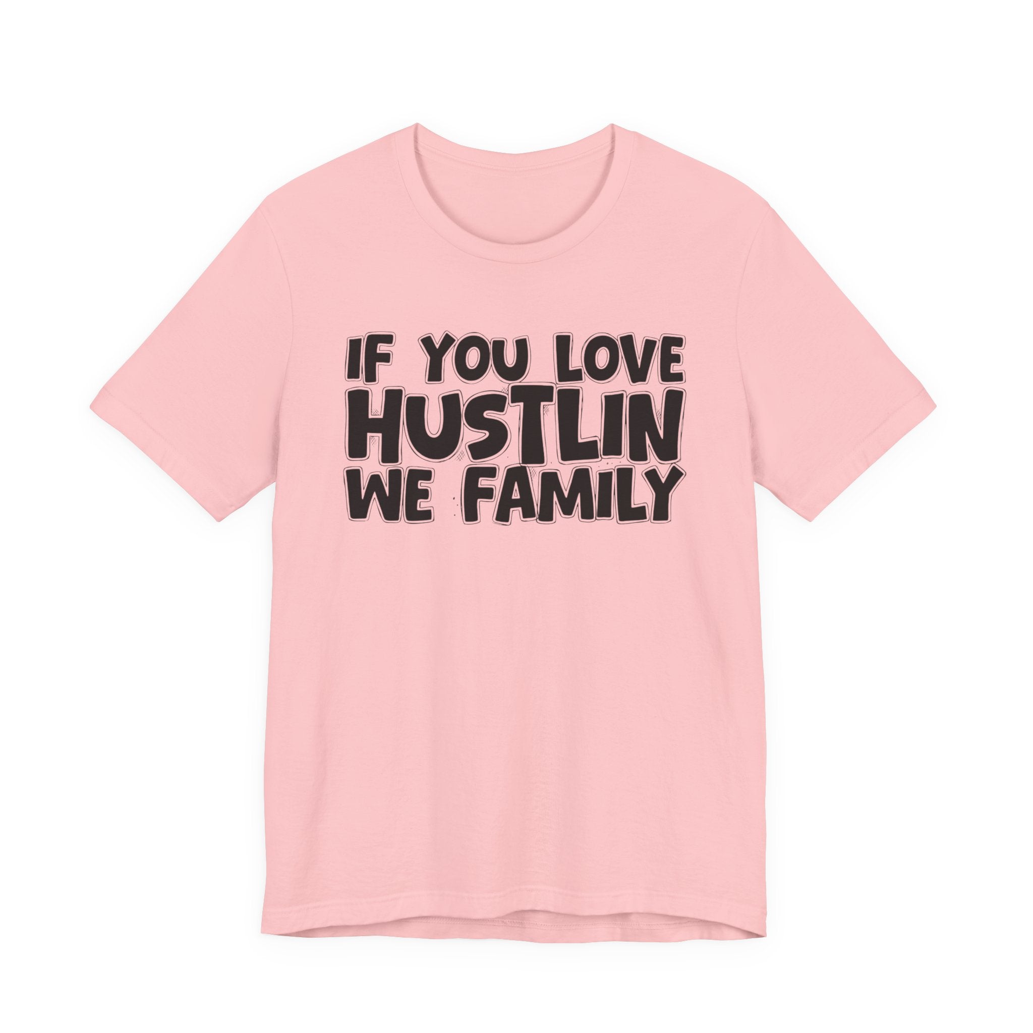 If You Love Hustlin We Family — Motivational Hustle Statement T-Shirt