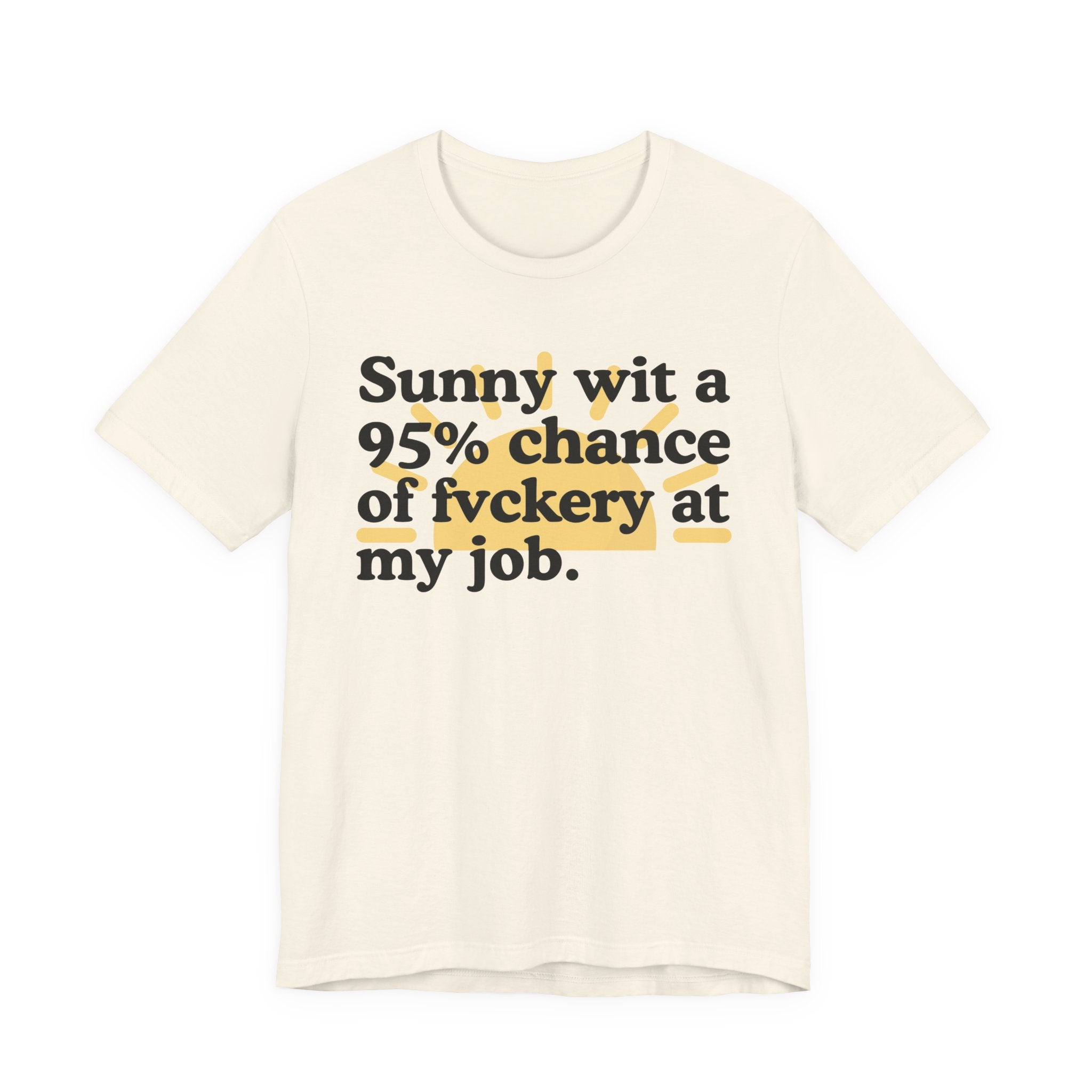 Sunny Wit A 95% Chance Of Fuckery At My Job — Funny Statement T-Shirt