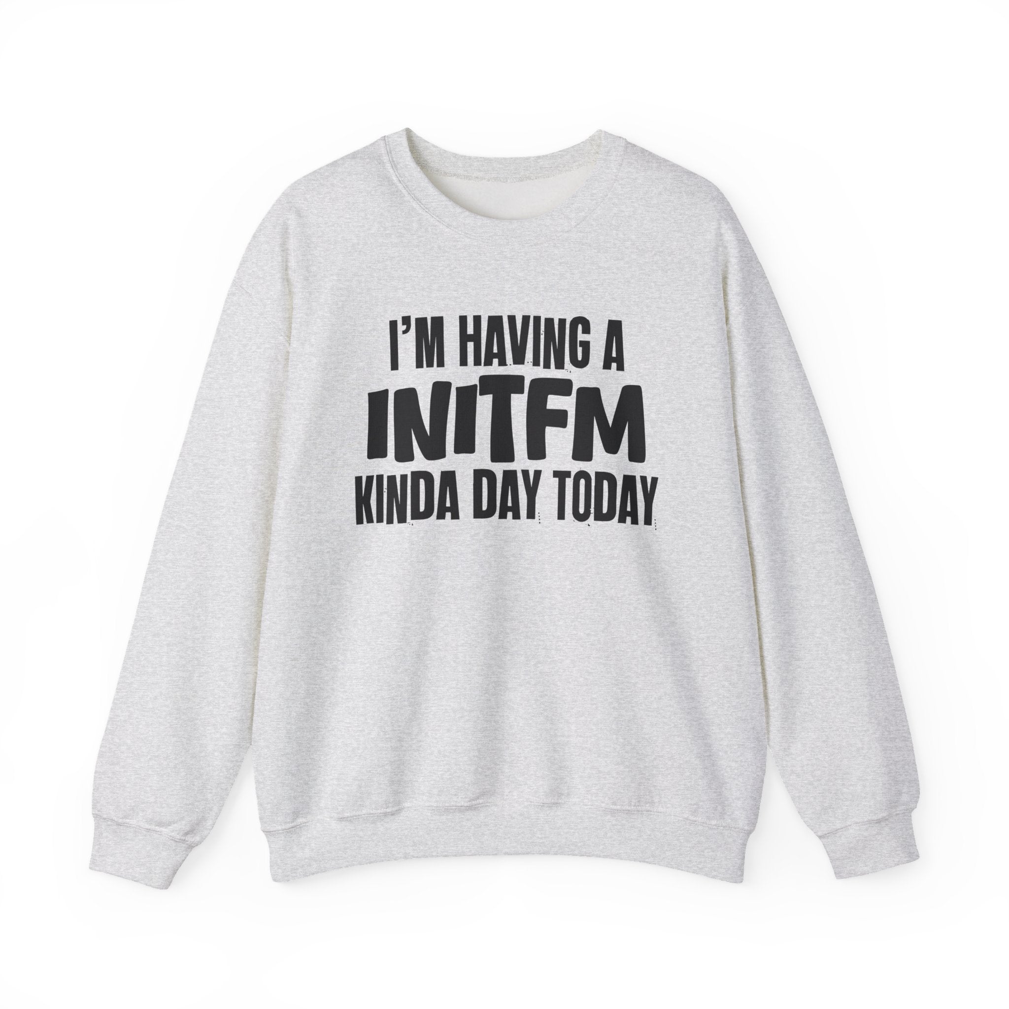 I’m Having a Initfm Kinda Day Today - Funny Mood Sweatshirt