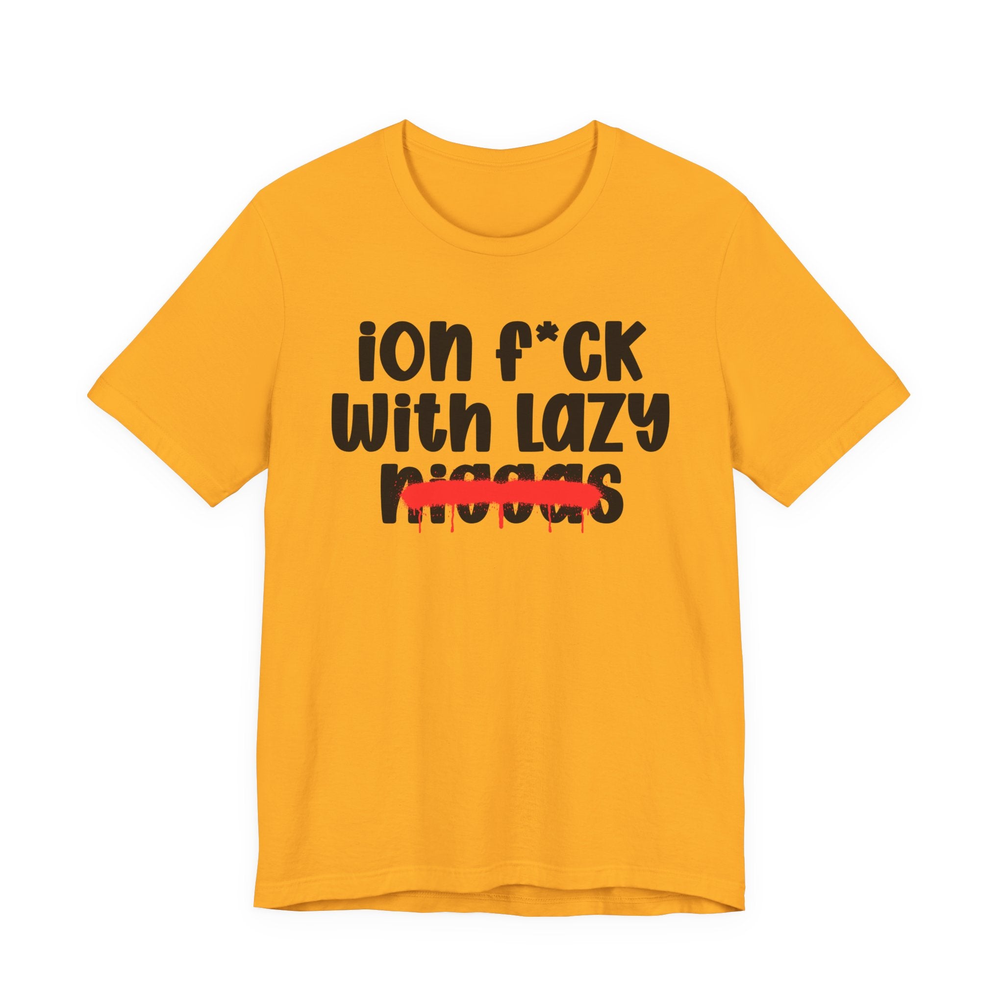 ION Fuck With Lazy Niggas - Brutally Direct Statement Tee