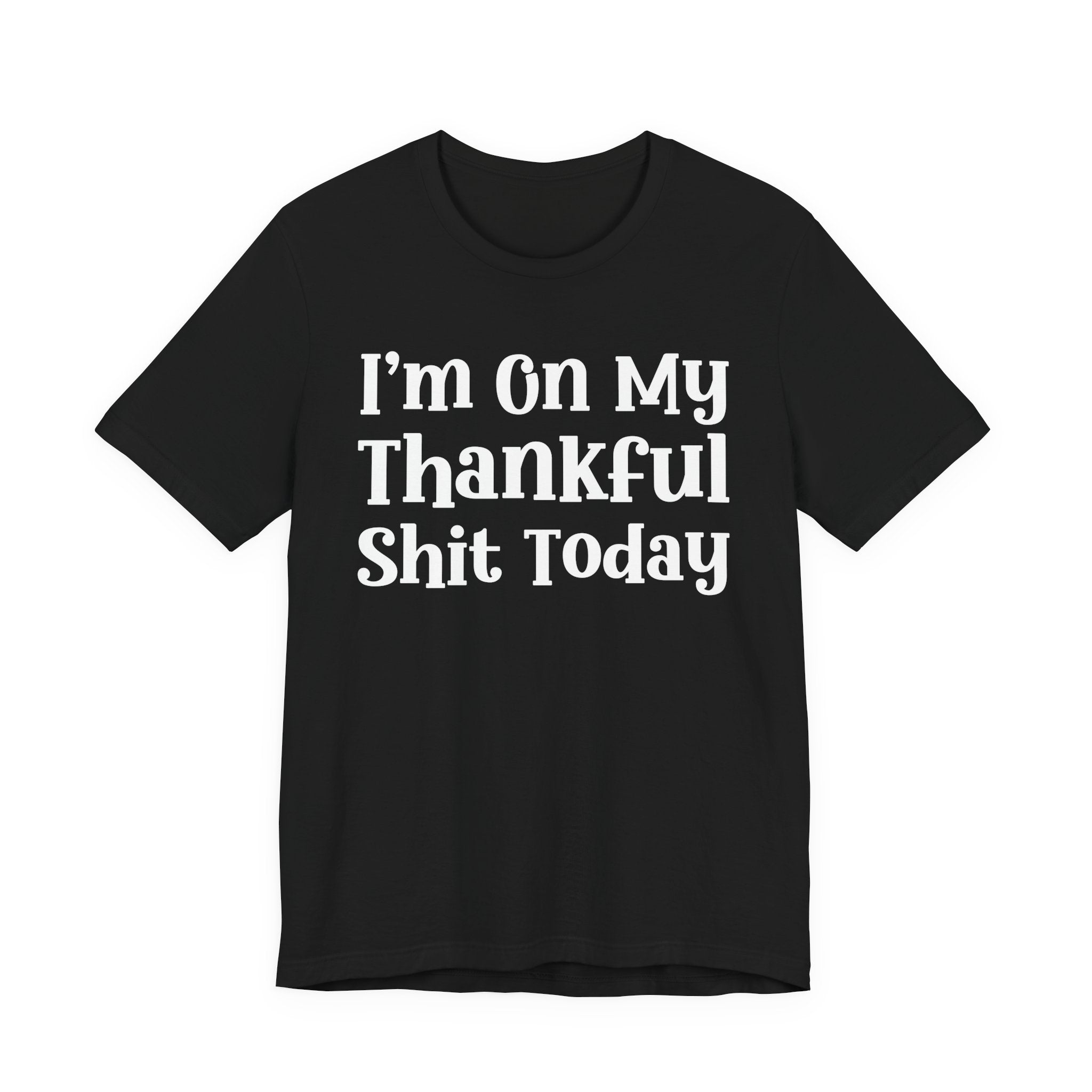 I'm On My Thankful Shit Today T-Shirt