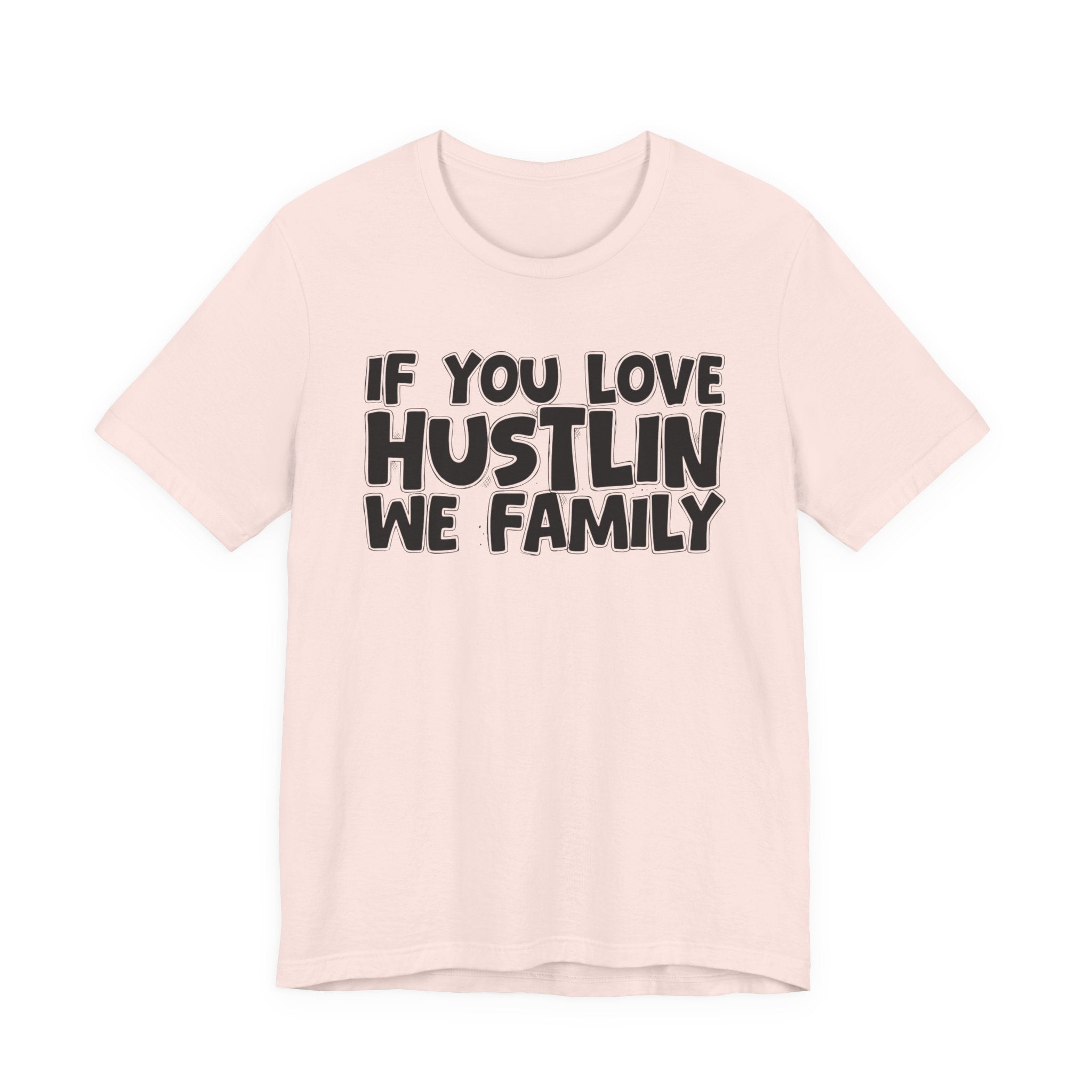 If You Love Hustlin We Family — Motivational Hustle Statement T-Shirt
