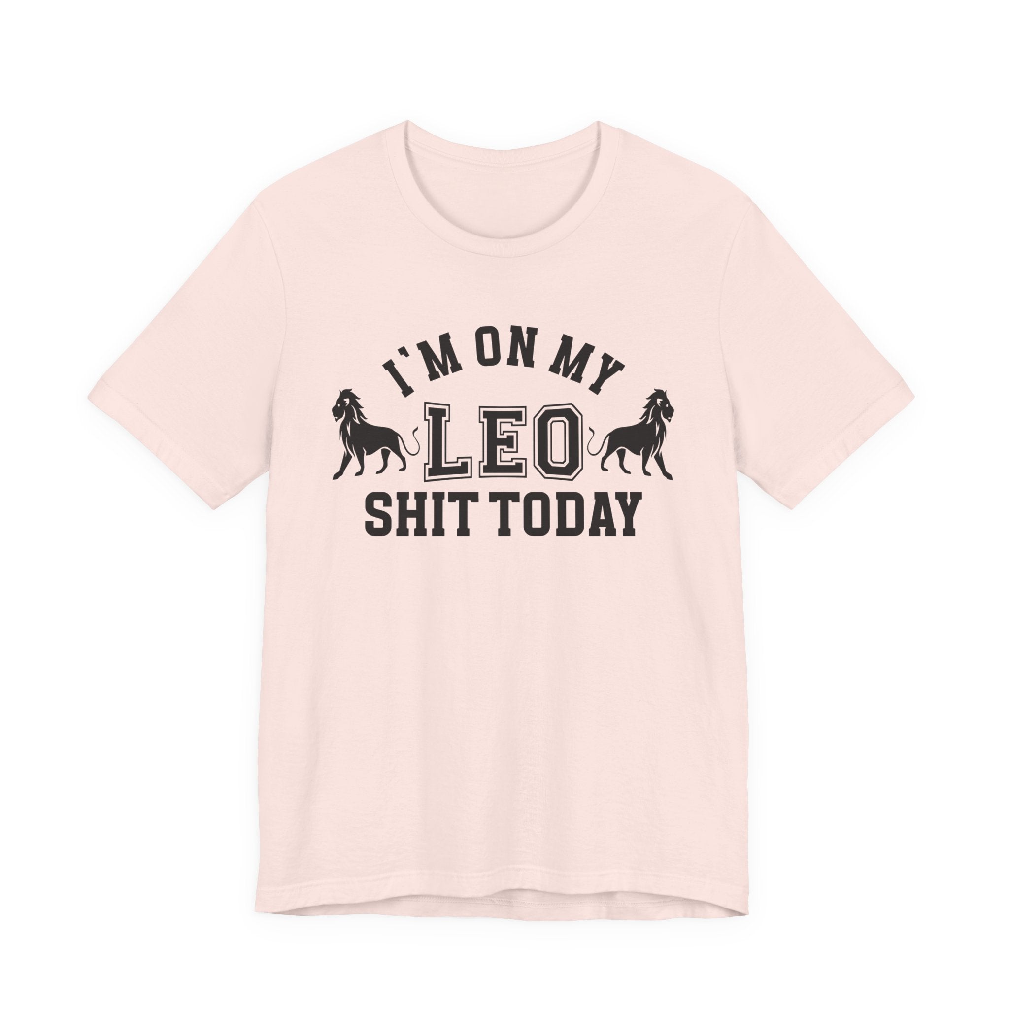I'm On My Leo Shit Today T-shirt
