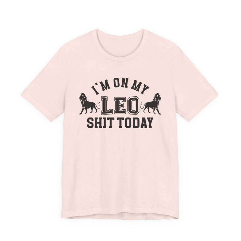 I'm On My Leo Shit Today T-Shirt