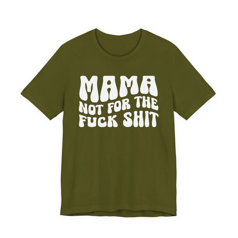Mama Not For The Fuck Shit T-shirt (solid print)