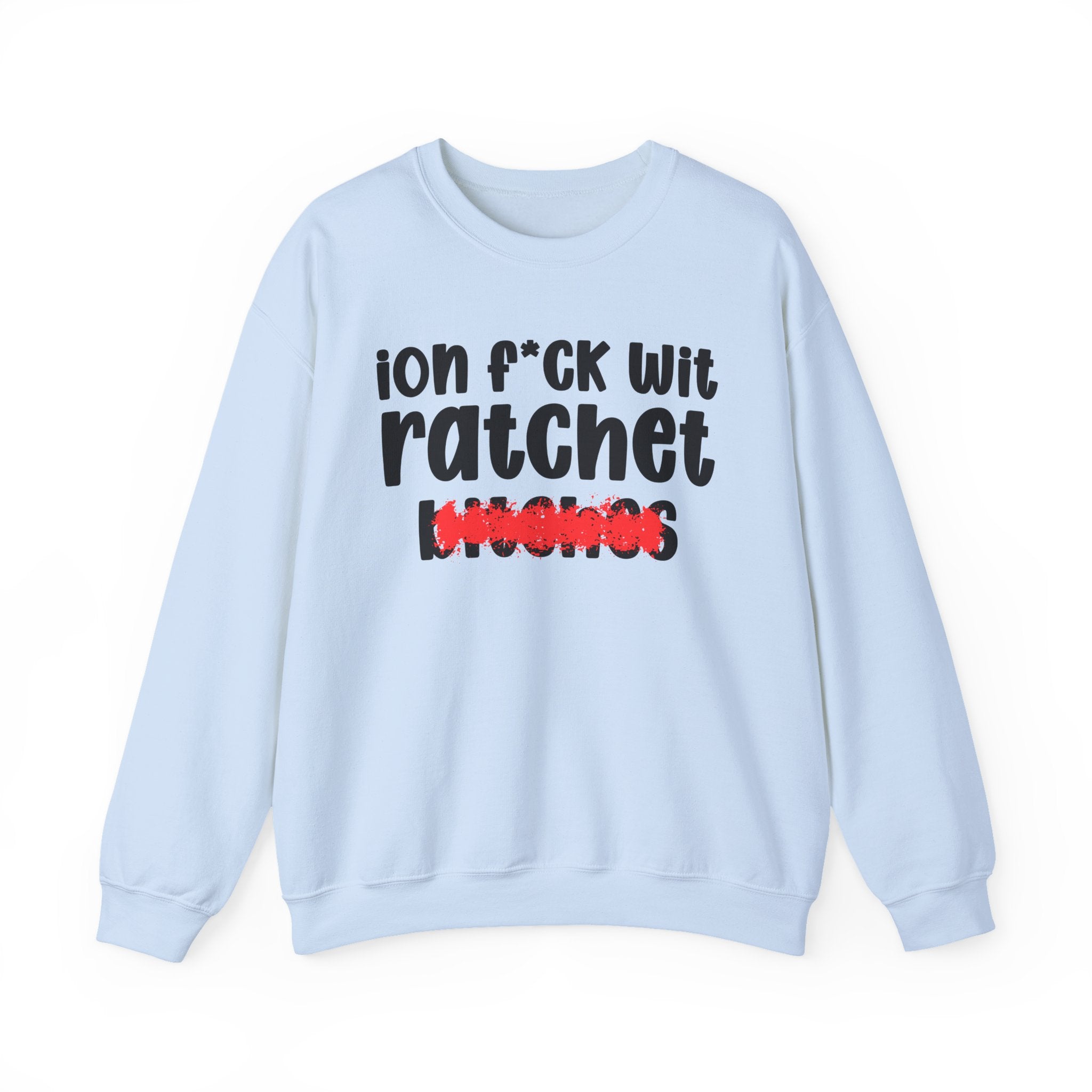 ION (I Don't) FUCK WIT RATCHET BITCHES — Bold Sarcastic Sweatshirt