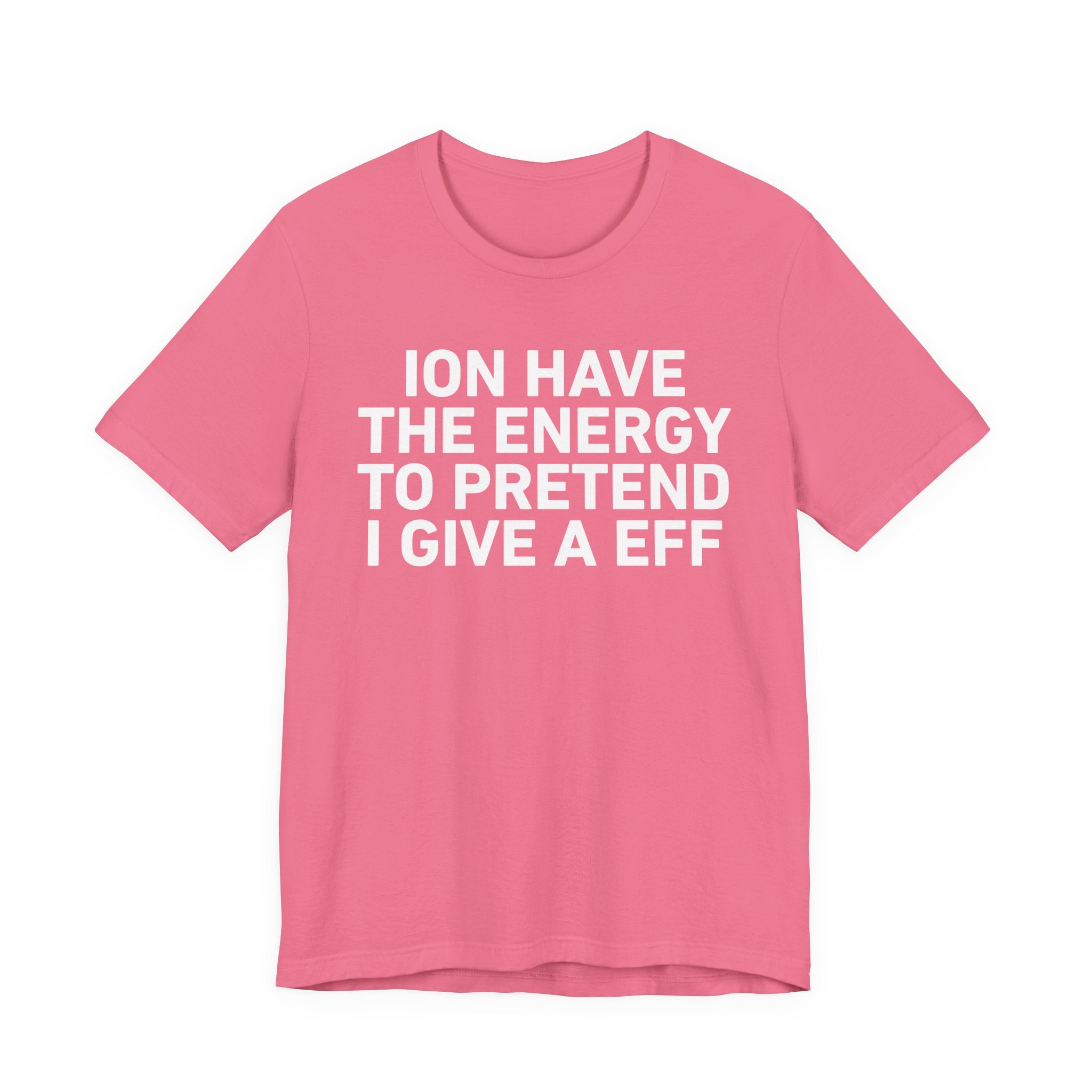 I Don’t Have the Energy to Pretend I Give A EFF - Funny Energy Statement T-Shirt