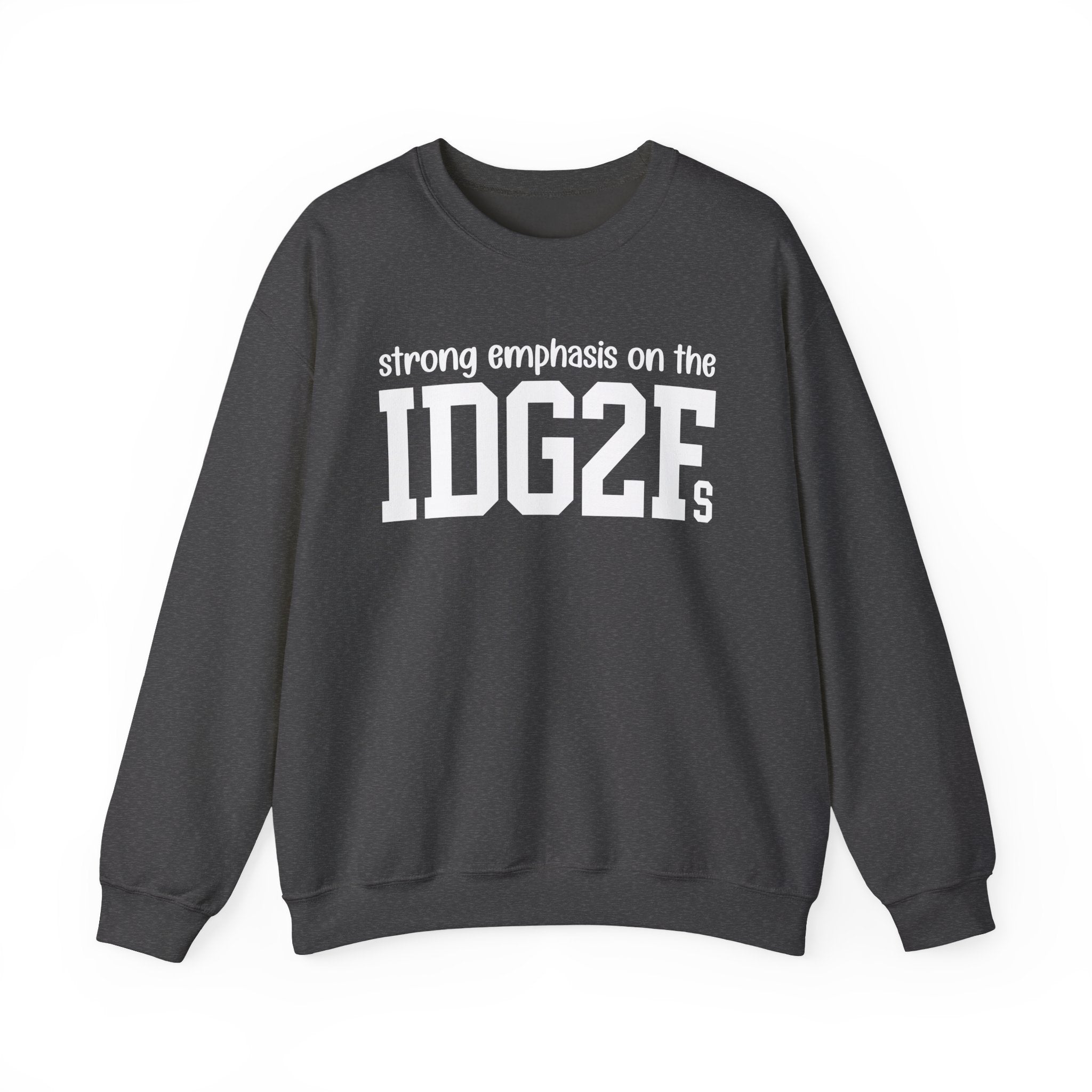Strong Emphasis On The IDG2F — Sweatshirt
