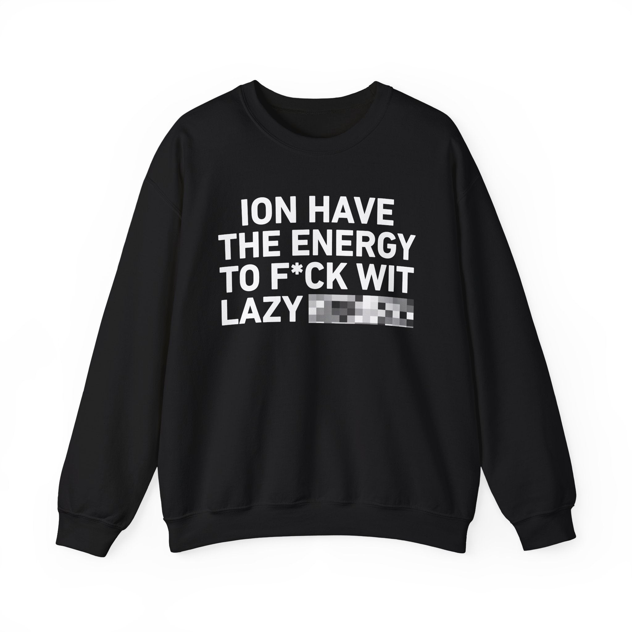 I Don’t Have the Energy To Fuck Wit Lazy Bitches － Sweatshirt