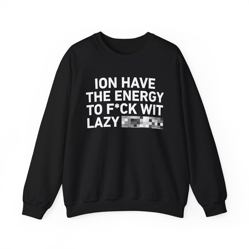 I Don’t Have the Energy To Fuck Wit Lazy Bitches － Sweatshirt