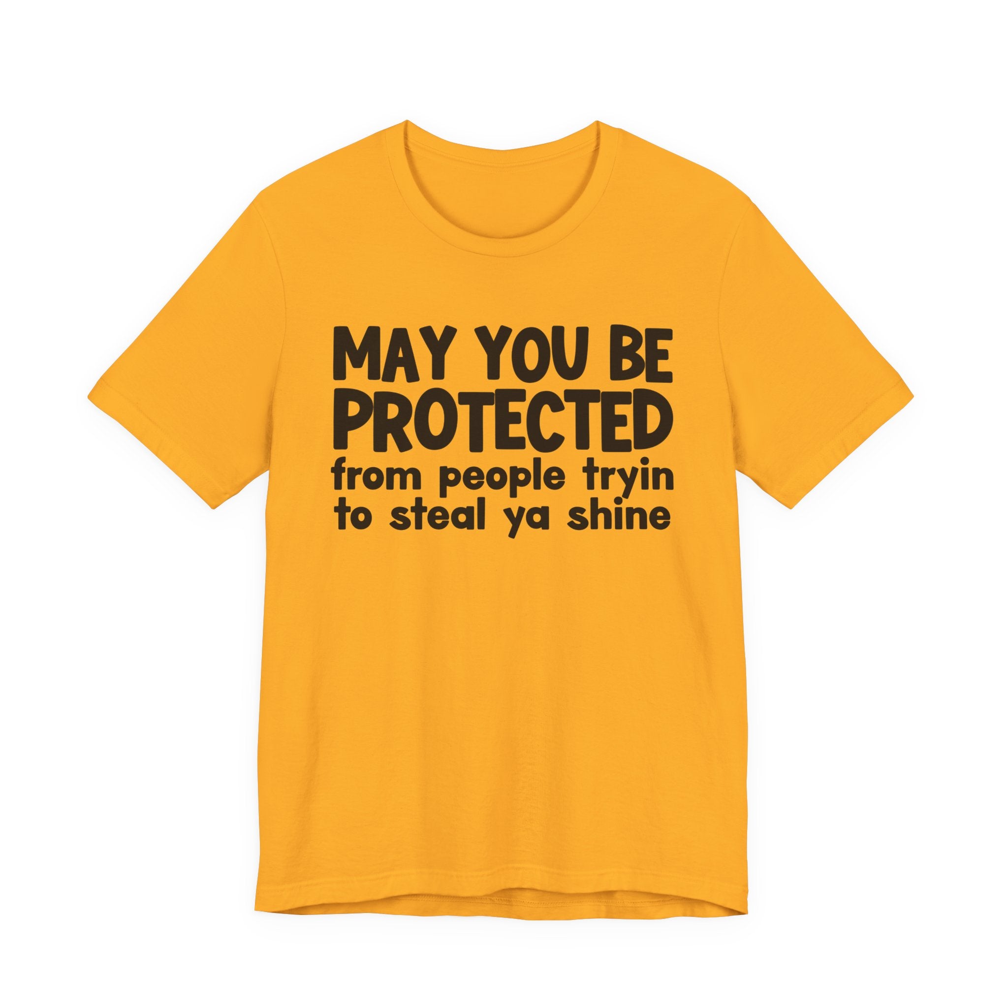 May You Be Protected From People Tryin To Steal Ya Shine - Inspirational Statement T-Shirt