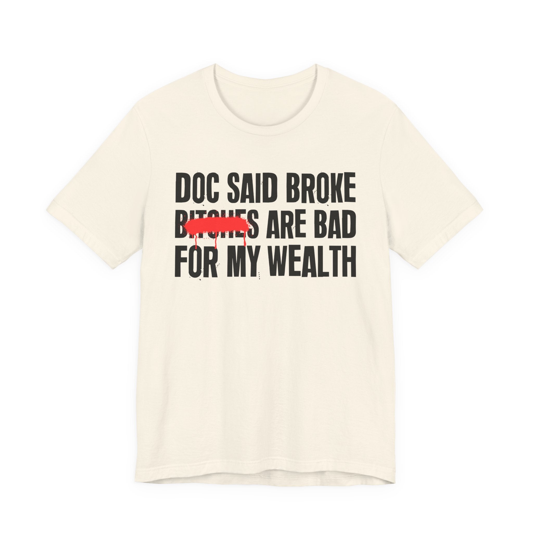 Doc Said Broke Bitches Are Bad For My Wealth - Funny Health Statement Tee Shirt