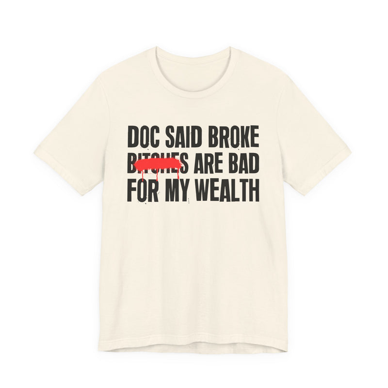 Doc Said Broke Bitches Are Bad For My Wealth — Funny Health Statement T-Shirt
