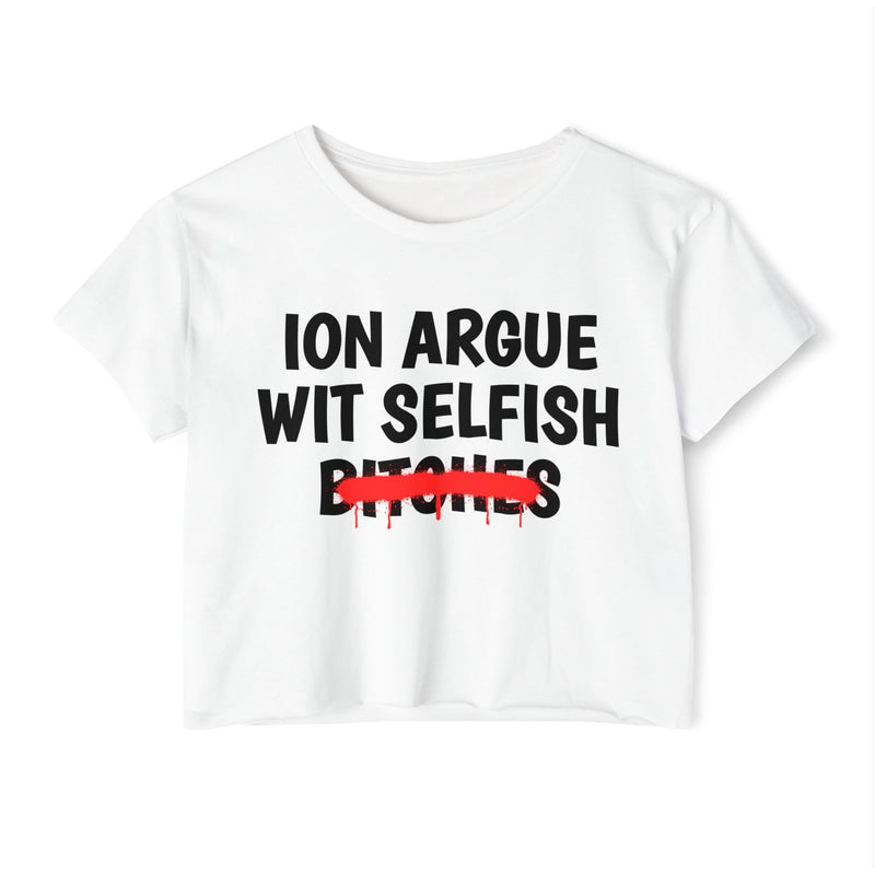 White crop top with black "ION ARGUE WIT SELFISH BITCHES" chest print, red spray-paint strike-through across the last line, front flat-lay view.